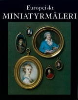 Olausson, Magnus ; Cavalli-Björkman, Görel ; Boeckh, Hans ; Holck Colding, Torben ; Hofstetter, Bodo ; Söderlind, Solfrid ; Karlsson, Eva-Lena : Europeiskt miniatyrmåleri i Nationalmusei samlingar