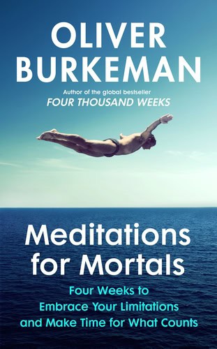 Oliver Burkeman : Meditations for mortals