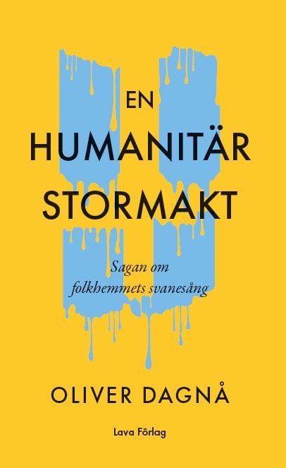 Oliver Dagnå : En humanitär stormakt : sagan om folkhemmets svanesång