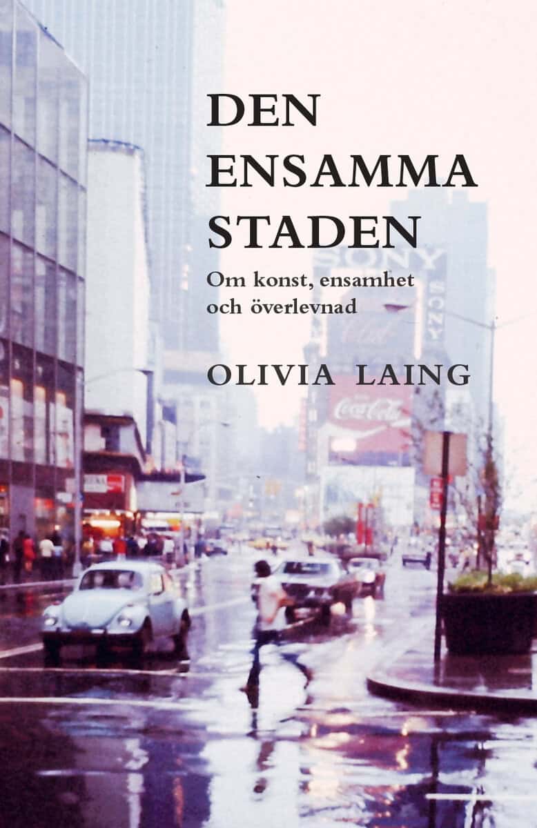 Olivia Laing : Den ensamma staden : om konst, ensamhet och överlevnad