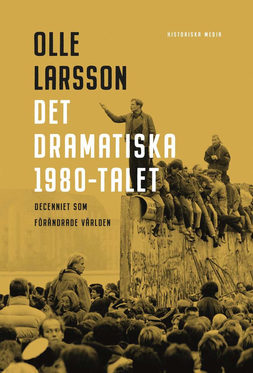 Olle Larsson : Det dramatiska 1980-talet : decenniet som förändrade världen