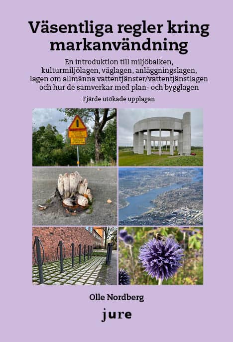 Olle Nordberg : Väsentliga regler kring markanvändning – En introduktion till miljöbalken, kulturmiljölagen, väglagen, anläggningslagen, lagen om allmänna vattentjänster/vattentjänstlagen och hur de samverkar med plan- och bygglagen