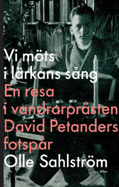 Olle Sahlström : Vi möts i lärkans sång : en resa i vandrarprästen David Petanders fotspår