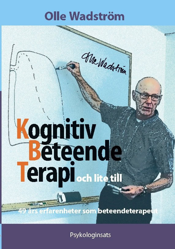 Olle Wadström : Kognitiv beteendeterapi och lite till : 49 års erfarenheter som beteendeterapeut