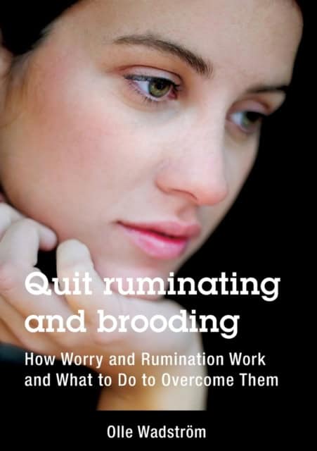 Olle Wadström : Quit ruminating and brooding : how worry and ruminating work and what to do to overcome them
