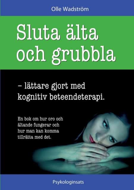 Olle Wadström : Sluta älta och grubbla : lättare gjort med kognitiv beteendeterapi