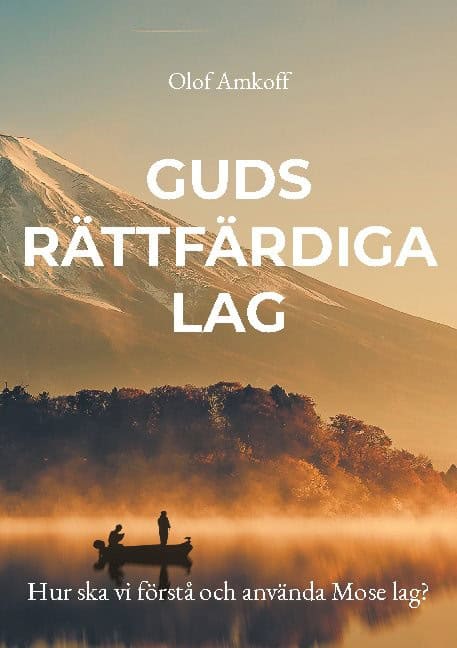 Olof Amkoff : Guds rättfärdiga lag : hur ska vi förstå och använda Mose lag?