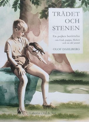Olof Dahlberg : Trädet och stenen : en pojkens berättelse om Gud, pappa, flickor och en del annat