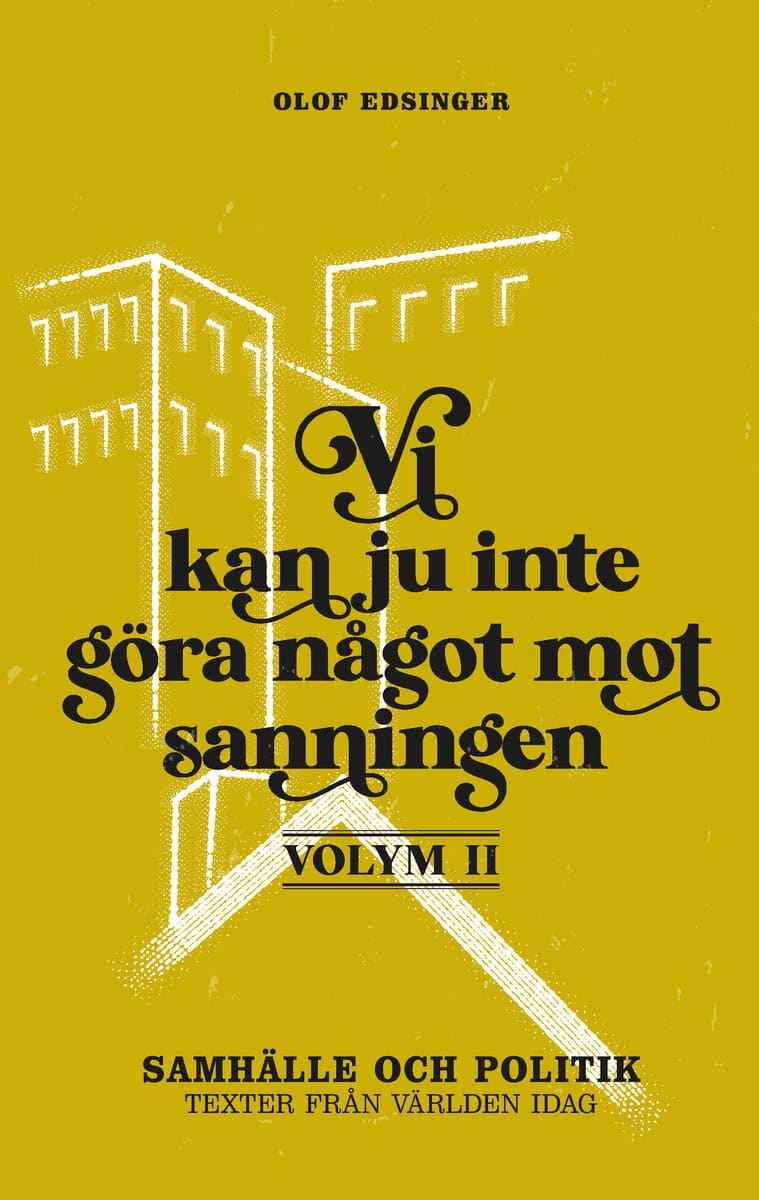 Olof Edsinger : Vi kan ju inte göra något mot sanningen. Volym 2, Samhälle och politik : texter från världen idag