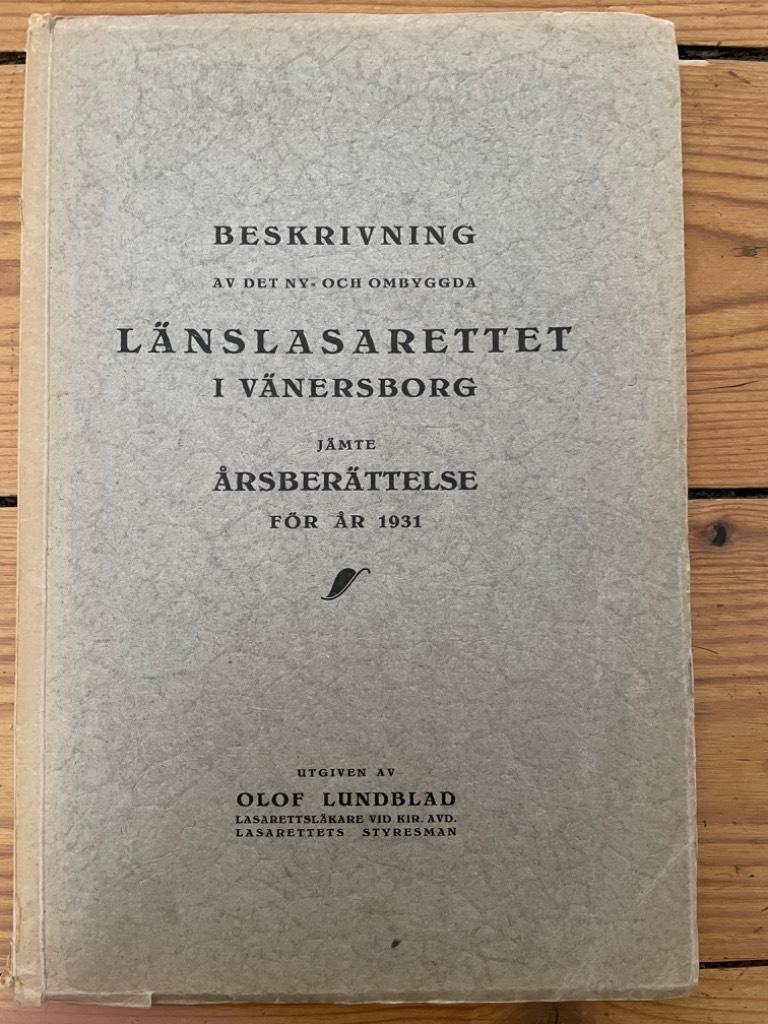 Olof Lundblad : Beskrivning av det ny- och ombyggda länslasarettet i Vänersborg jämte årsberättelse för år 1931