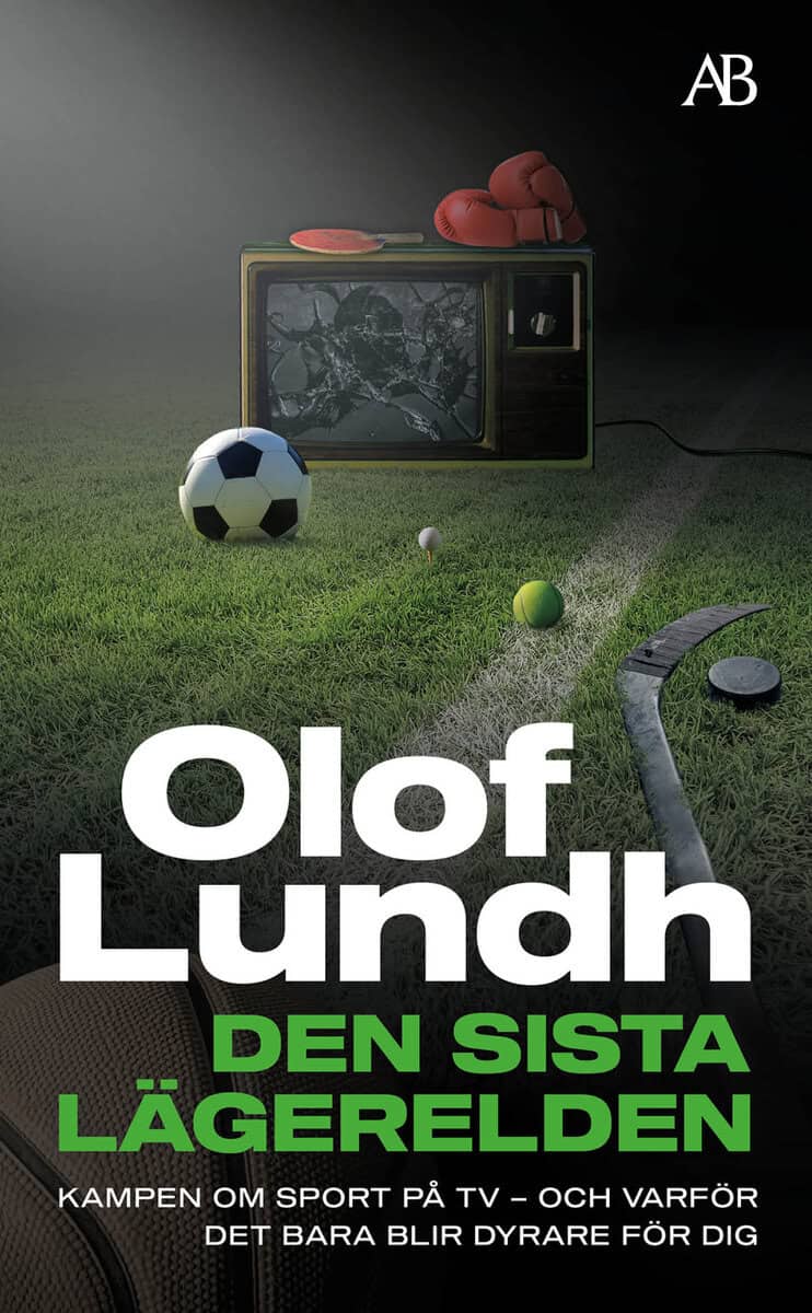 Olof Lundh : Den sista lägerelden : kampen om sport på tv - och varför det bara blir dyrare för dig