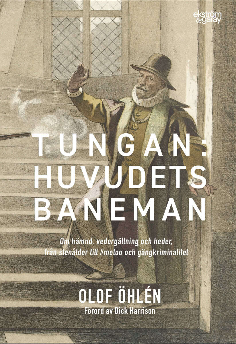 Olof Öhlén : Tungan : huvudets baneman - om hämnd, vedergällning och heder, från stenålder till #metoo och gängkriminalitet