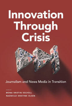 Olsen, Ragnhild Kr. ; Solvoll, Mona K. : Innovation through crisis : journalism and news media in transition