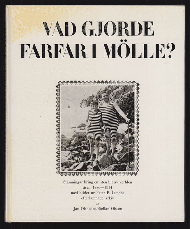Olsheden, Jan (1938-2007) ; Olsson, Stellan (1936-2022) : Vad gjorde farfar i Mölle? Stämningar kring en liten bit av verlden åren 1886-1914 med bilder ur Peter P. Lundhs efterlämnade arkiv