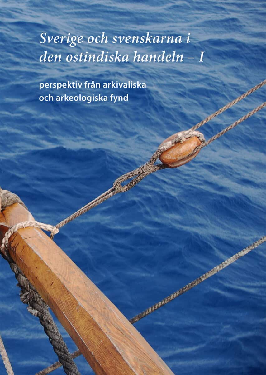 Olsson, S Bertil ; Söderpalm, Kristina ; Severinson, Joakim ; Koninckx, Christian ; Kalling, Mårten ; Liu, Rudy : Sverige och svenskarna i den ostindiska handeln I. Perspektiv från arkivaliska och arkeologiska fynd