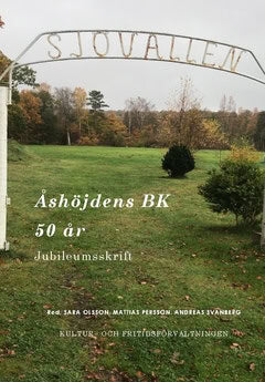 Olsson, Sara ; Persson, Mattias ; Svanberg, Andreas [red.] : Åshöjdens BK 50 år