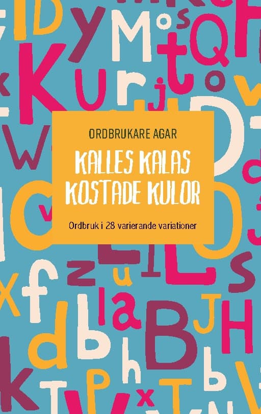 Ordbrukare Agar : Kalles kalas kostade kulor : ordbruk i 28 varierande variationer