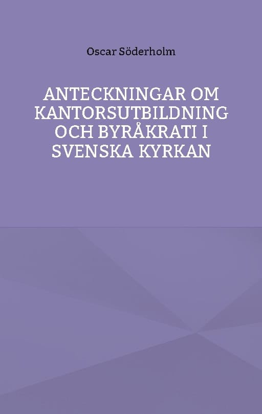 Oscar Söderholm : Anteckningar om kantorsutbildning och byråkrati i Svenska kyrkan