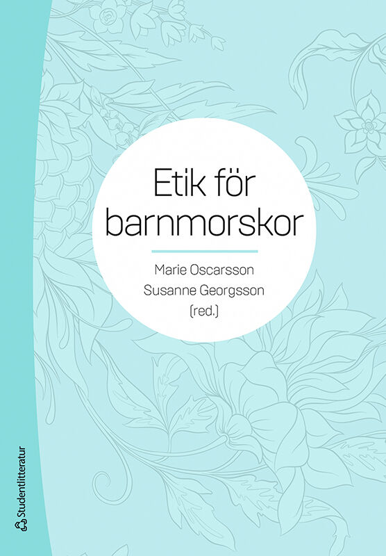 Oscarsson, Marie ; Georgsson, Susanne ; Asplin, Nina ; Barimani, Mia ; Bäckström, Caroline ; Carlsson, Tommy ; Ekstrand Ragnar, Maria ; Franck, Martina ; Höglund, Anna T ; Larsson, Margareta ; Lilliehöök, Emma ; Makenzius, Marlene ; Mattebo, Magdalena ; Nihlén Fahlquist, Jessica ; Rehn, Margareta ; Rådestad, Ingela ; Skoog Svanberg, Agneta ; Sydsjö, Gunilla ; Thorstensson, Stina ; Waldenström, Ulla ; Wiklund, Ingela ; Vikström, Anna ; Vikström, Malin ; Zwedberg, Sofia : Etik för barnmorskor