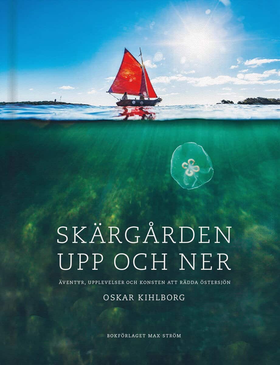 Oskar Kihlborg : Skärgården upp och ner : äventyr, upplevelser och konsten att rädda Östersjön