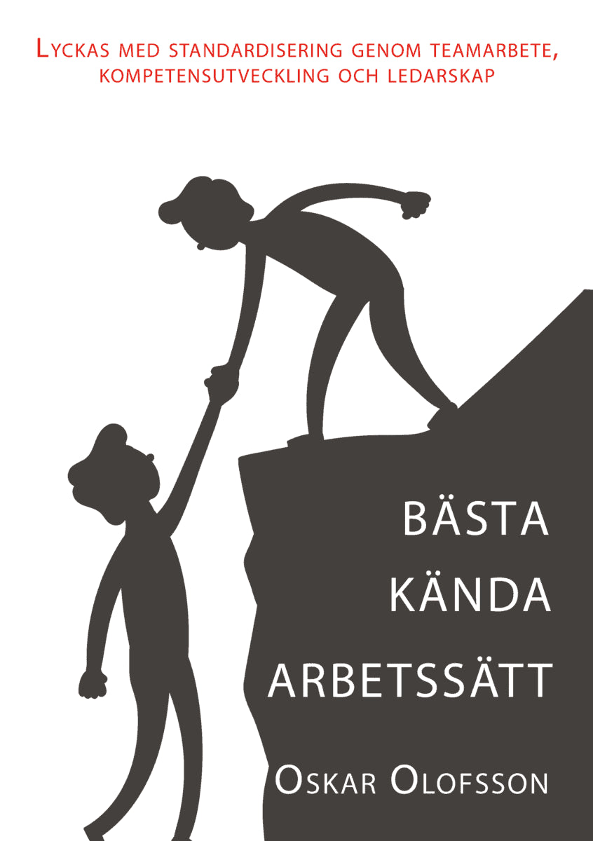Oskar Olofsson : Bästa kända arbetssätt - Lyckas med standardisering genom teamarbete, kompetensutveckling och ledarskap