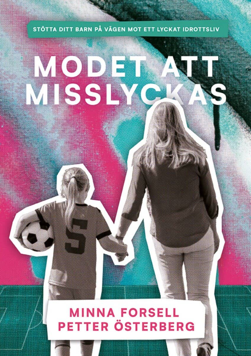 Österberg, Petter ; Forsell, Minna : Modet att misslyckas : stötta ditt barn på vägen mot ett lyckat idrottsliv