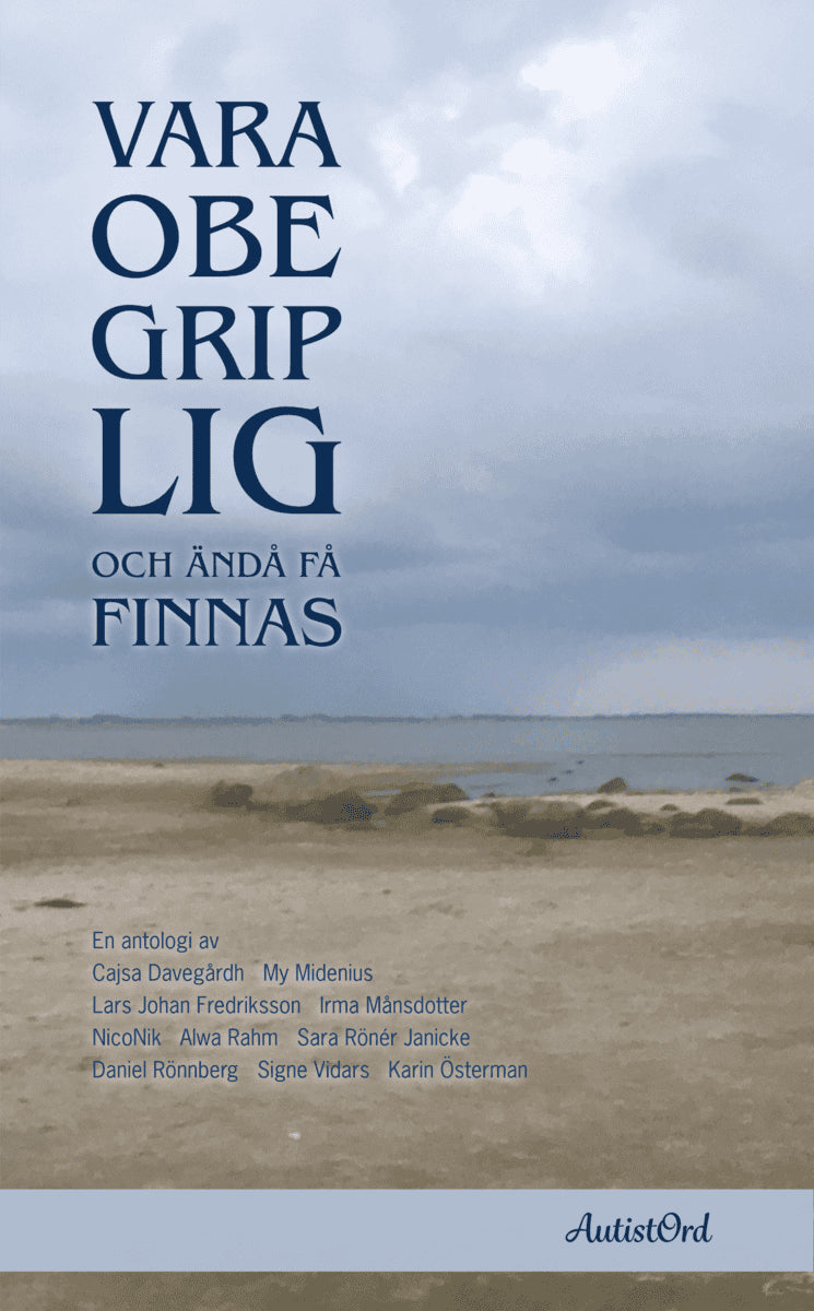 Österman, Karin ; Rönnberg, Daniel ; Vidars, Signe ; Rahm, Alwa ; Rönér Janicke, Sara ; NicoNik ; Månsdotter, Irma ; Midenius, My ; Fredriksson, Lars Johan ; Davegårdh, Cajsa : Vara obegriplig och ändå få finnas