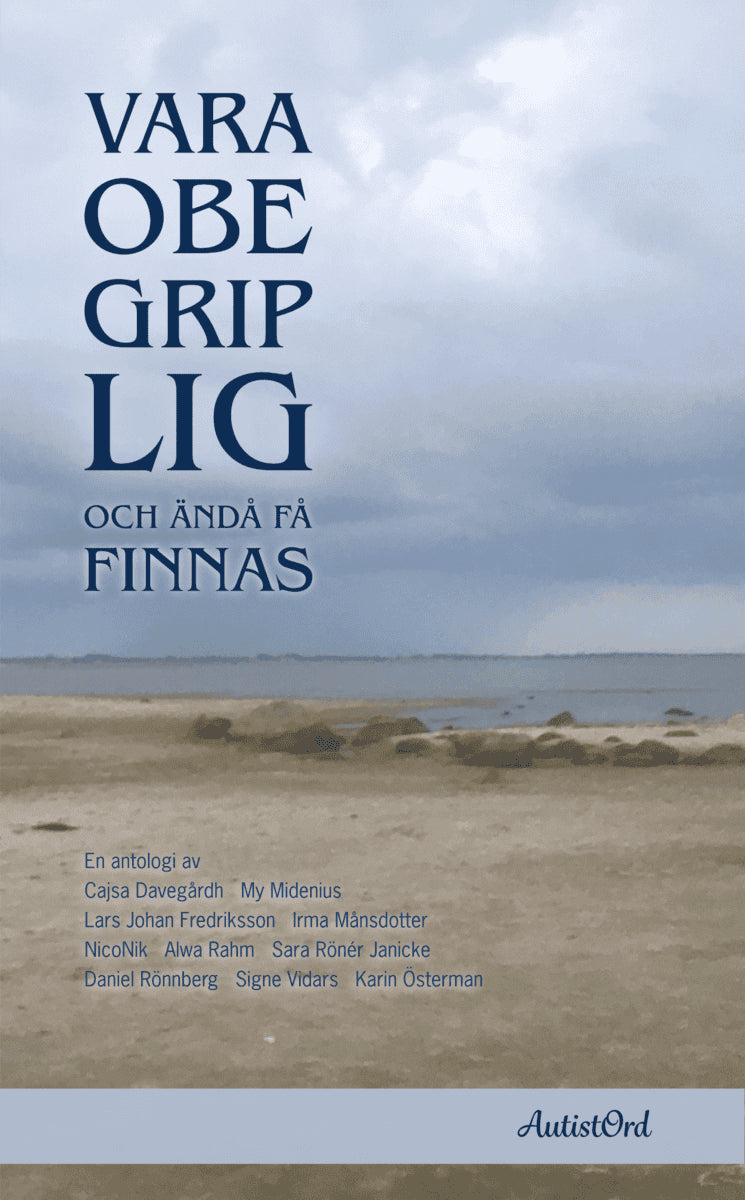 Österman, Karin ; Rönnberg, Daniel ; Vidars, Signe ; Rahm, Alwa ; Rönér Janicke, Sara ; NicoNik ; Månsdotter, Irma ; Midenius, My ; Fredriksson, Lars Johan ; Davegårdh, Cajsa : Vara obegriplig och ändå få finnas