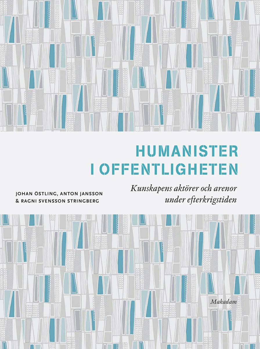 Östling, Johan ; Jansson, Anton ; Svensson Stringberg, Ragni : Humanister i offentligheten : kunskapens aktörer och arenor under efterkrigstiden