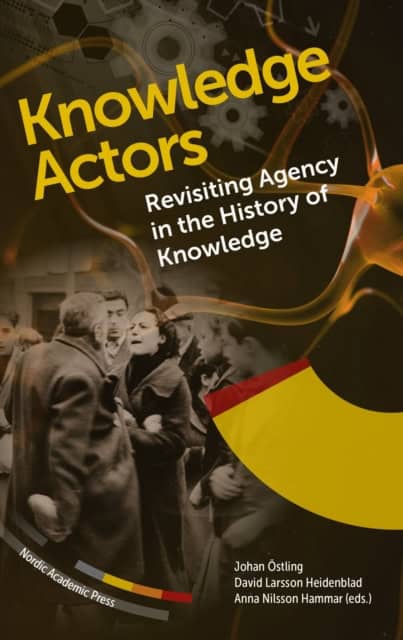 Östling, Johan ; Larsson Heidenblad, David ; Nilsson Hammar, Anna [red.] : Knowledge actors