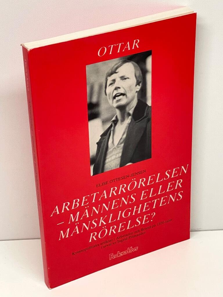 Ottesen-Jensen, Elise (Ottar) [1886-1973] ; (Red.) Ingrid Primander : Arbetarrörelsen - männens eller mänsklighetens rörelse?