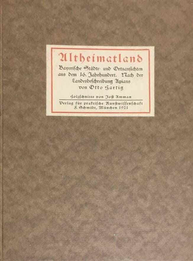 Otto Hartig : Altheimatland. Bayerische Städte- und Ortsansichten aus dem sechzehnten Jahrhundert. Nach der Landesbeschreibung Apians. Holzschnitte von Jost Amman.