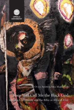 Oulia Adzhoa Sika Makkonen : They will call me the black god : imaging christianity and the bible in african film