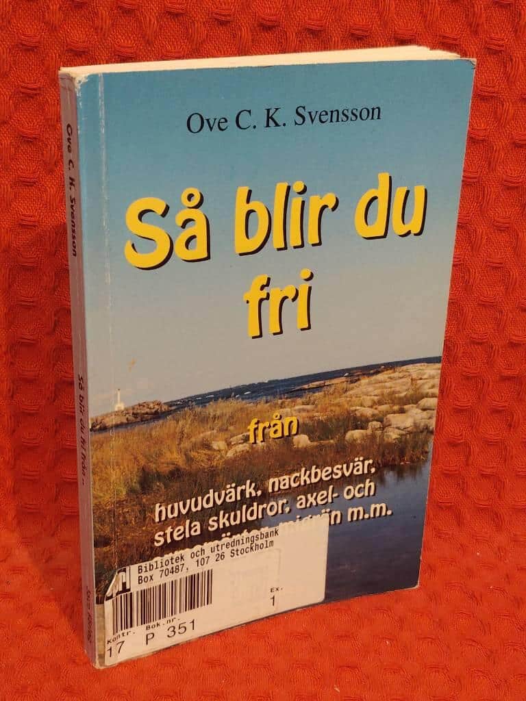 Ove C. K. Svensson : Så blir du fri från huvudvärk, nackbesvär, stela skuldror, axel- och armsmärtor, migrän med flera vanliga åkommor