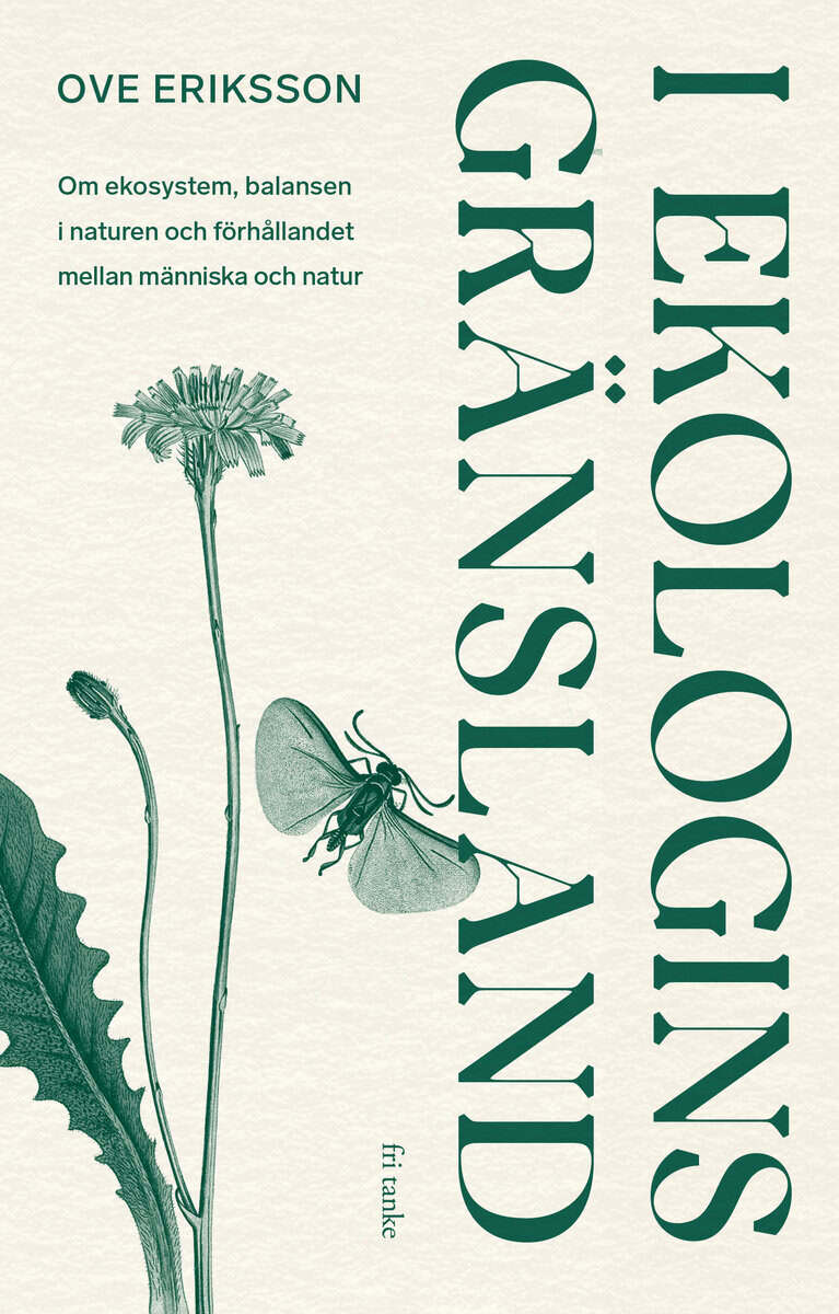 Ove Eriksson : I ekologins gränsland : om ekosystem, balansen i naturen och förhållandet mellan människa och natur