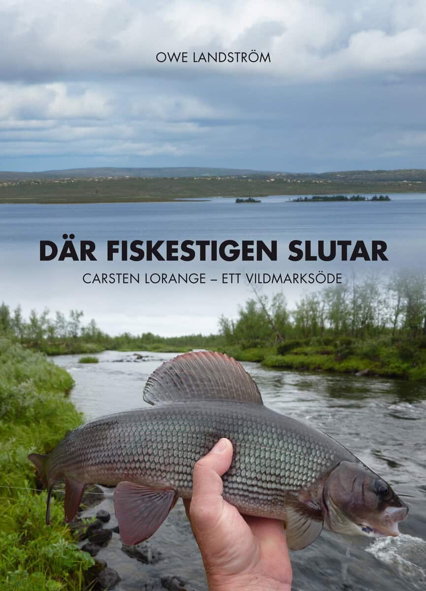 Owe Landström : Där fiskestigen slutar : Carsten Lorange - ett vildmarksöde