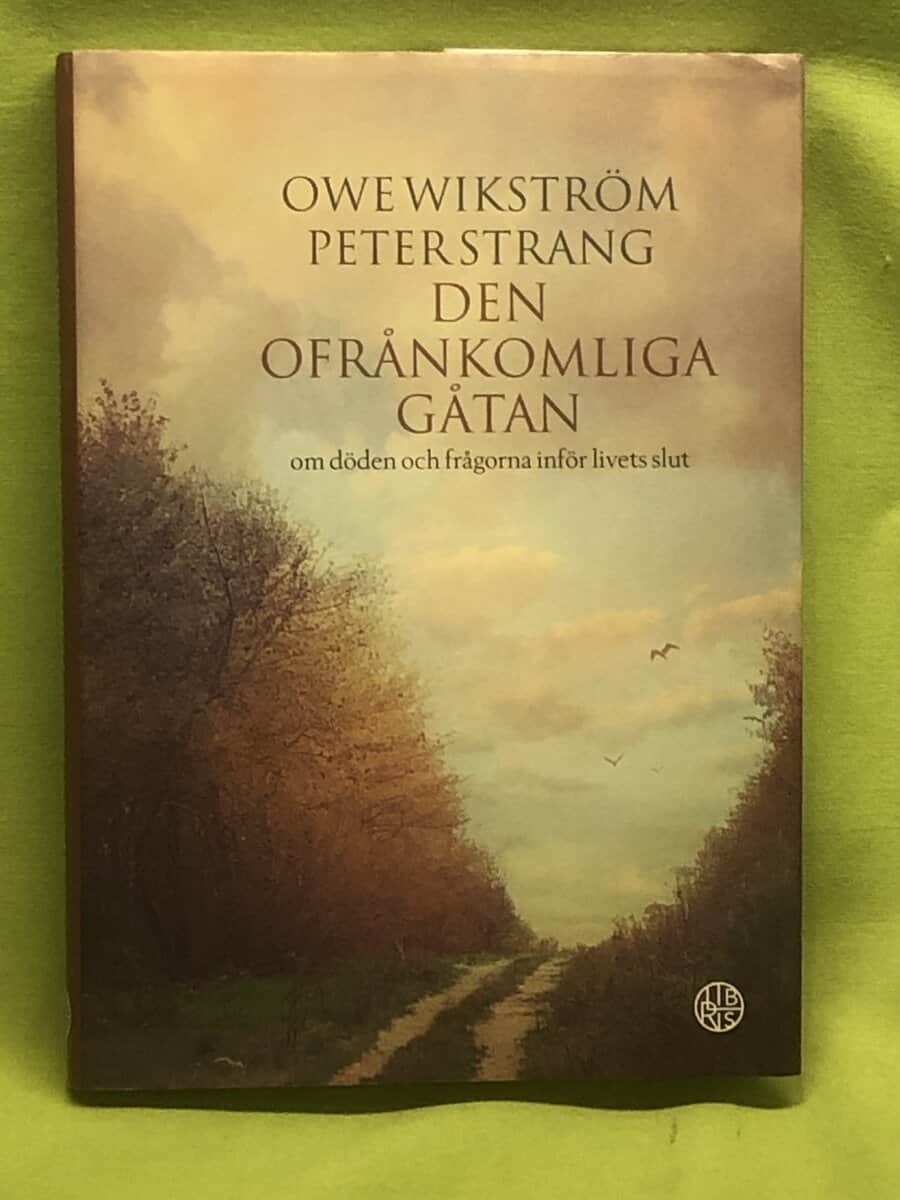 Wikström, Owe, Strang, Peter : Den ofrånkomliga gåtan om döden och frågorna inför livets slut