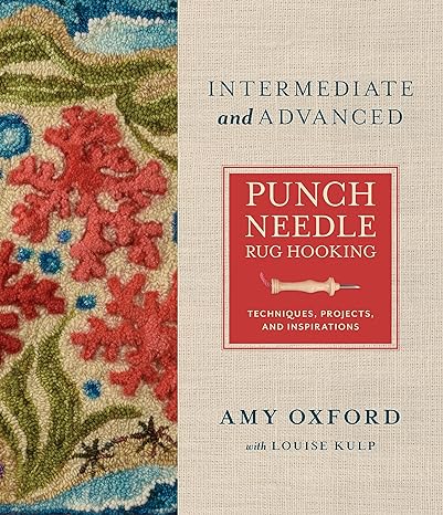 Oxford, Amy ; Kulp, Louise : Intermediate & Advanced Punch Needle Rug Hooking