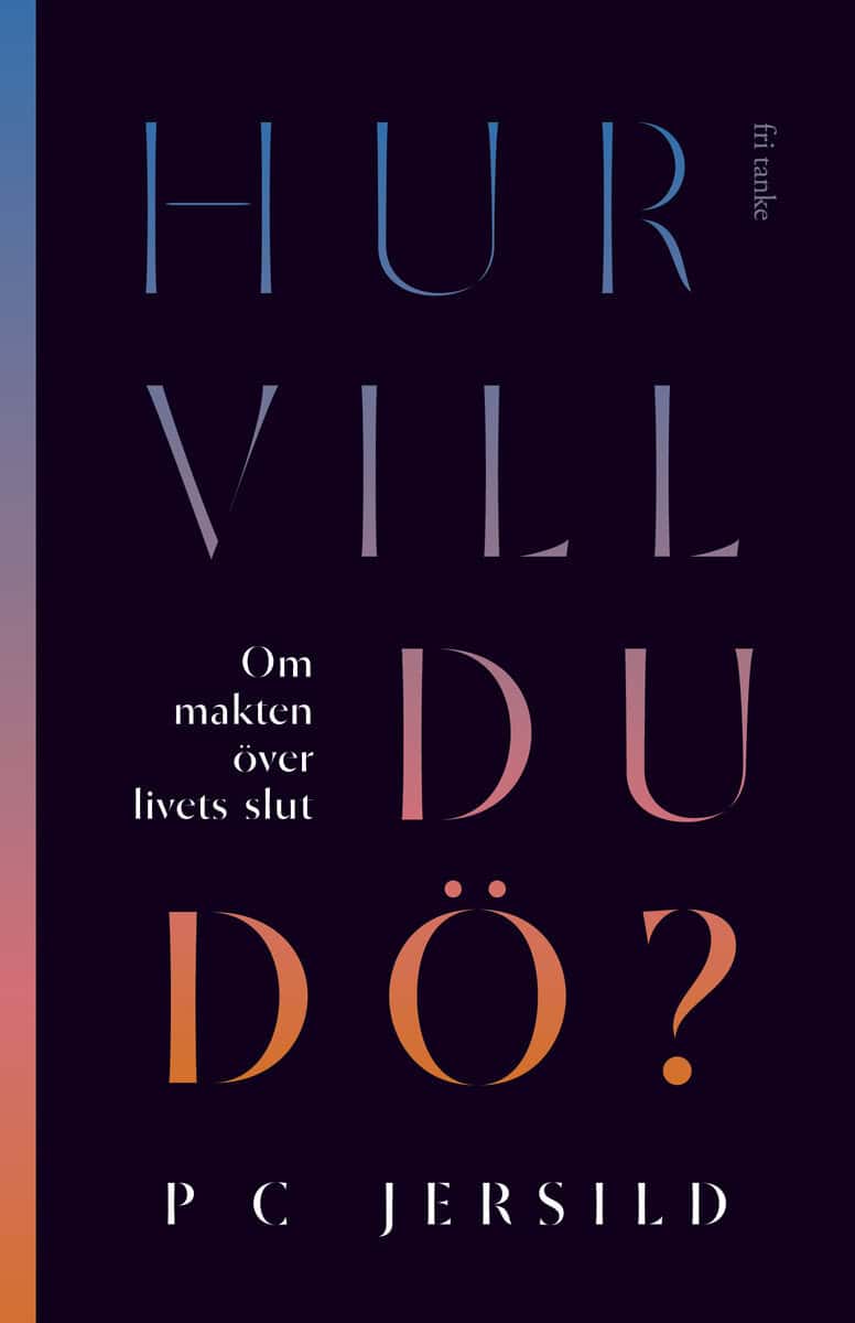 P. C. Jersild : Hur vill du dö? : om makten över livets slut