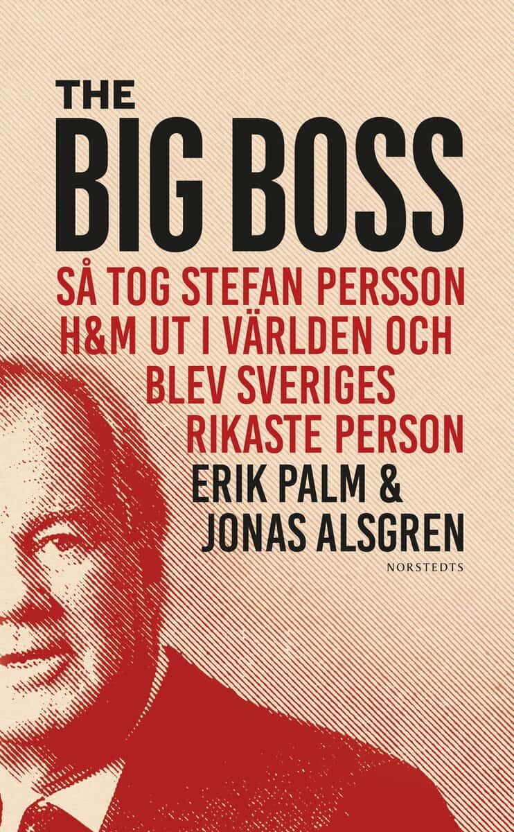 Palm, Erik ; Alsgren, Jonas : The Big Boss : så tog Stefan Persson H&M ut i världen och blev Sveriges rikaste person