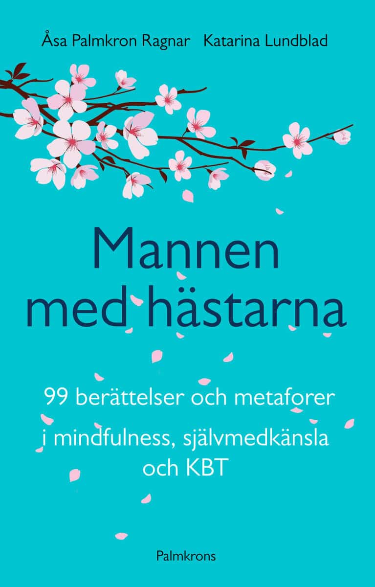 Palmkron Ragnar, Åsa ; Lundblad, Katarina : Mannen med hästarna : 99 berättelser och metaforer i mindfulness, självmedk