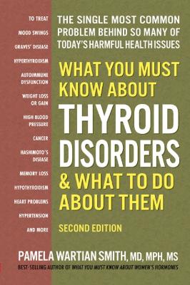 Pamela Wartian Smith : What You Must Know About Thyroid Disordrs & What to Do About Them