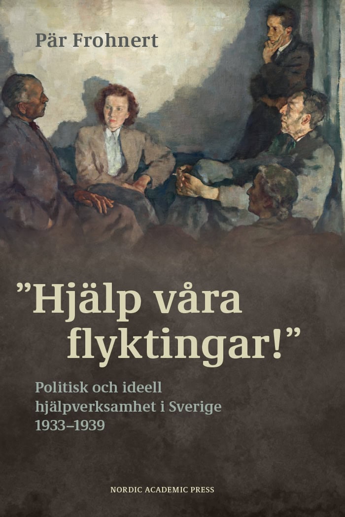 Pär Frohnert : Hjälp våra flyktingar! : politisk och ideell hjälpverksamhet i Sverige 1933–1939