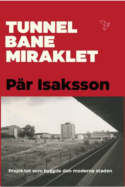 Pär Isaksson : Tunnelbanemiraklet : projektet som byggde den moderna staden