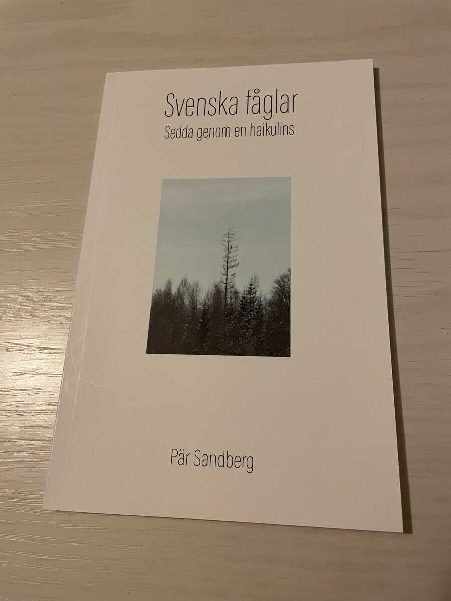 Pär Sandberg : Svenska fåglar - Sedda genom en haikulins