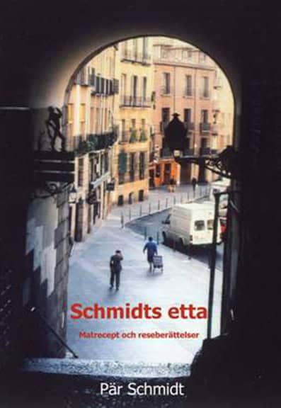 Pär Schmidt : Schmidts etta : matrecept och reseberättelser