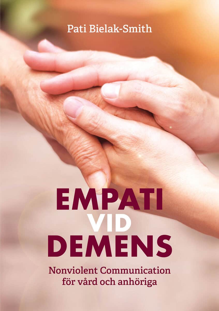 Pati Bielak-Smith : Empati vid demens : Nonviolent Communication för vård och anhöriga