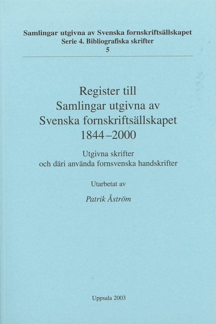 Patrik Åström, : Register till Samlingar utgivna av Svenska fornskriftsällskapet 1844-2000 : utgivna skrifter och däri använda fornsvenska handskrifter