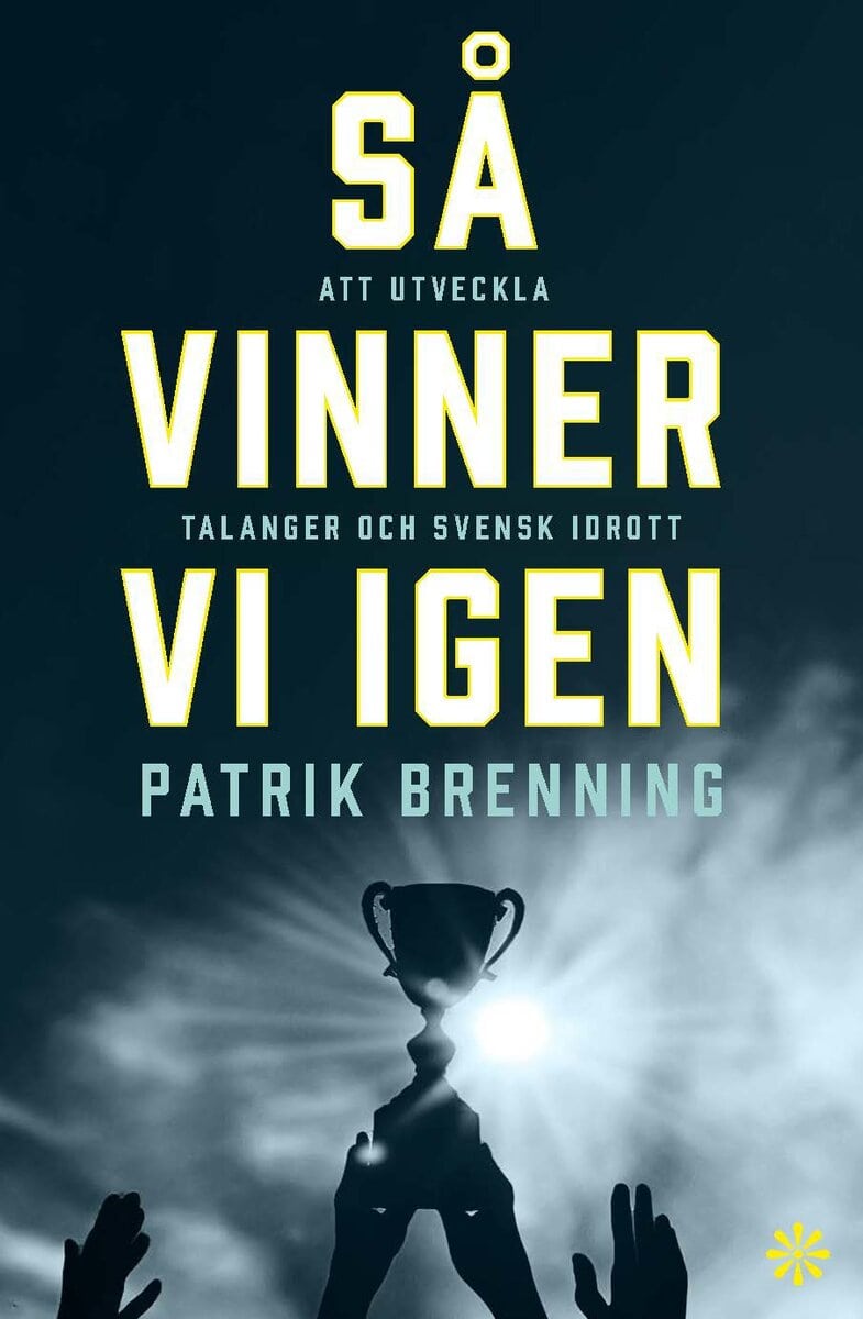 Patrik Brenning : Så vinner vi igen : att utveckla talanger och svensk idrott