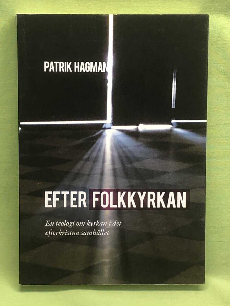 Patrik Hagman : Efter folkkyrkan en teologi om kyrkan i det efterkristna samhället